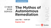 Cyber Risk Series: The Mythos of Autonomous Remediation - APAC 