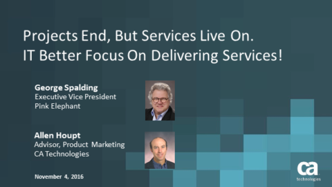 Projects end, but Services Live On. IT Better Focus on Delivering Services!