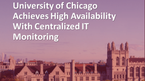 University of Chicago Achieves High Availability With Centralized IT Monitoring