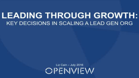 Leading Through Growth : Key Decisions in Scaling a Lead Gen Org