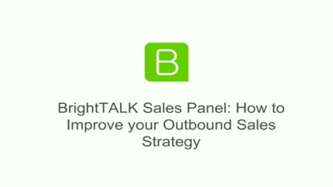 BrightTALK Sales Panel: How to Improve your Outbound Sales Strategy