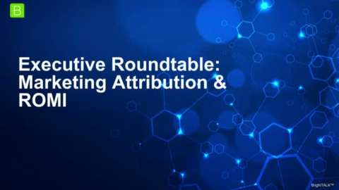 Executive Roundtable: Marketing Attribution &amp; ROMI