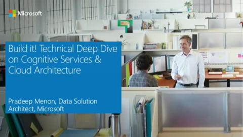 Build it! Technical Deep Dive on Cognitive Services and Cloud Architectures