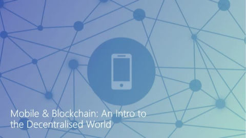 Mobile &amp; Blockchain: An Intro to the Decentralised World