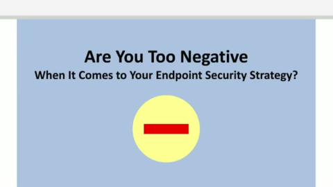 Are You Too Negative When It Comes to Your Endpoint Security Strategy?