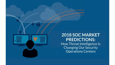 2018 SOC Market Predictions: How Threat Intelligence Is Changing Security Ops