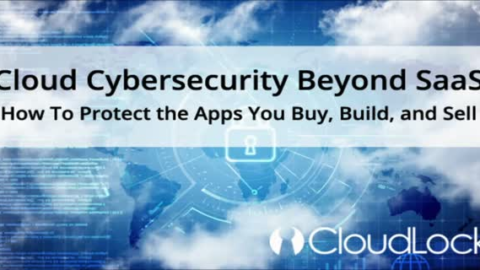Cloud Cybersecurity Beyond SaaS: How To Protect the Apps You Buy, Build and Sell