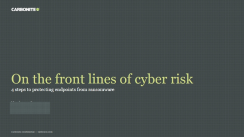 The Front Lines of Cyber Risk: 4 Steps to Protecting Endpoints from Ransomware