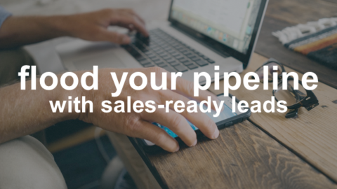 Flood your pipeline with sales-ready leads
