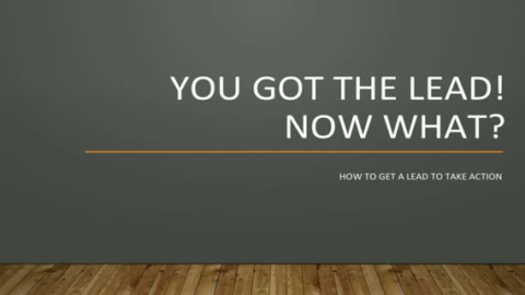 You Got the Lead, Now What?: How to Get a Lead to Take Action