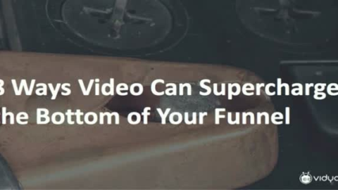 8 Ways Video Can Supercharge the Bottom of Your Funnel