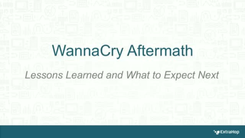 WannaCry Aftermath: Lessons Learned and What to Expect Next