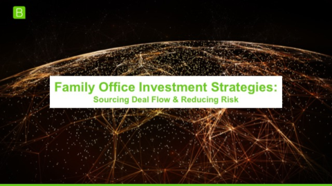 Family Office Investment Strategies: Sourcing Deal Flow &amp; Reducing Risk