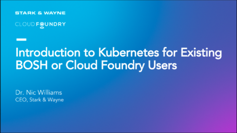 Introduction to Kubernetes for Existing BOSH or Cloud Foundry Users