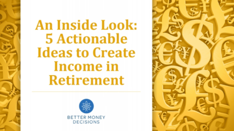 An Inside Look: 5 Actionable Ideas to Create Income in Retirement