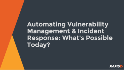 Automating Vulnerability Management &amp; Incident Response: What’s Possible Today?