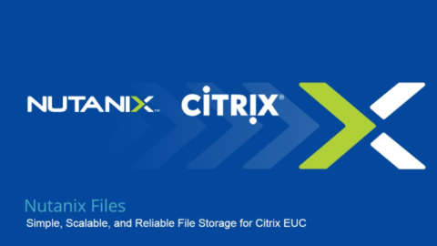Nutanix Files: Simple, Scalable, and Reliable File Storage for Citrix EUC