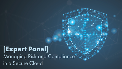 Expert Panel: Managing Risk and Compliance in a Secure Cloud