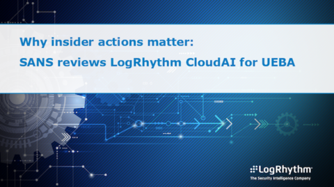 Why Insider Actions Matter: SANS Reviews LogRhythm CloudAI for UEBA