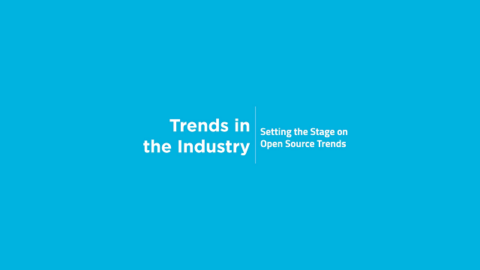Trends in the Industry: Setting the Stage on Open Source Trends