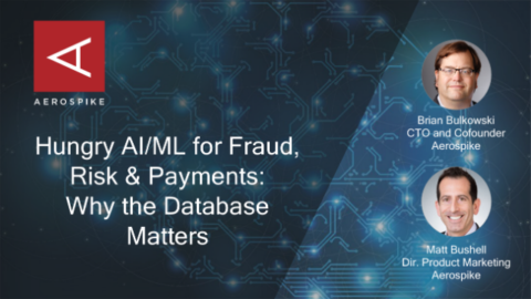 Hungry AI/ML for Fraud, Risk &amp; Payments: Why the Database Matters