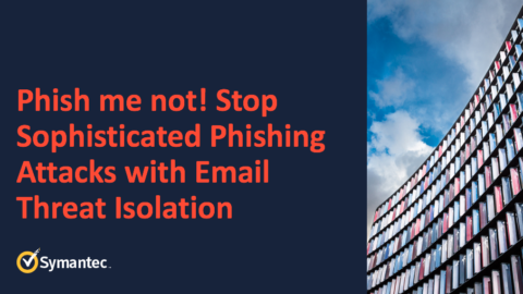 Phish me not! Stop Sophisticated Phishing Attacks with Email Threat Isolation