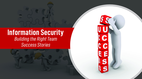 Information Security – Building the Right Team – Success Stories