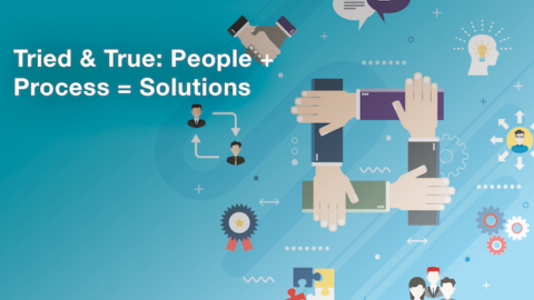 Tried &amp; True: People + Process = Solutions