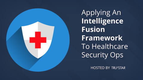 Applying An Intelligence Fusion Framework To Healthcare Security Ops