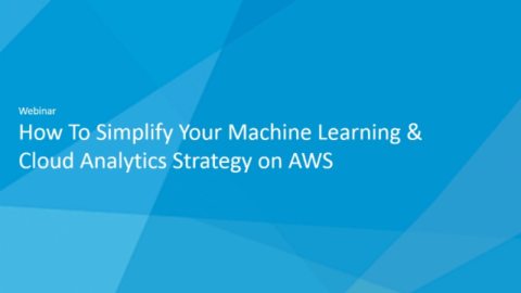 How To Simplify Your Machine Learning &amp; Cloud Analytics Strategy on AWS