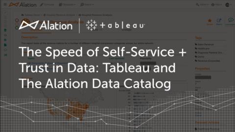 The Speed of Self-Service + Trust in Data: Tableau and The Alation Data Catalog