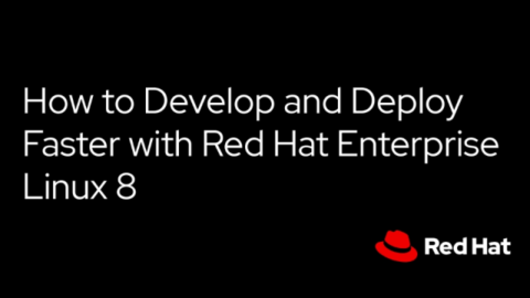 How to Develop and Deploy Faster with Red Hat Enterprise Linux 8