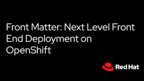 Front Matter: Next Level Front End Deployment on OpenShift
