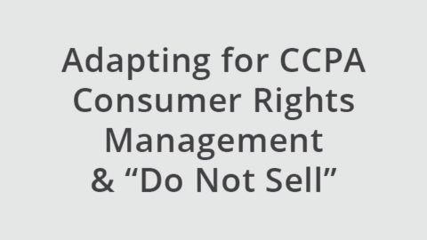 Adapting for CCPA Consumer Rights Management &#038; &#8220;Do Not Sell&#8221;
