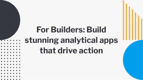 For Builders: Build stunning analytical apps that drive action (NA)