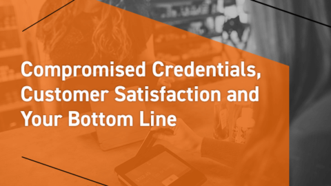 Compromised Credentials, Customer Satisfaction, and Your Bottom Line