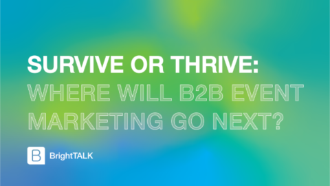 Survive or Thrive: Where Will B2B Event Marketing Go From Here?
