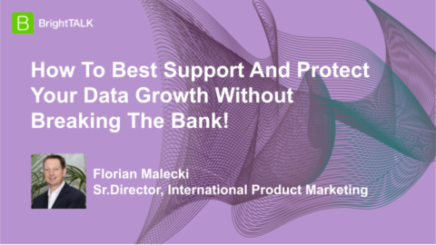 How To Best Support And Protect Your Data Growth Without Breaking The Bank!