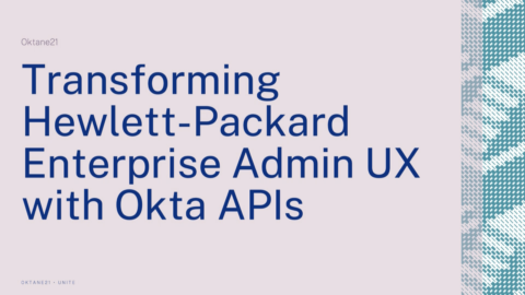 Transforming Hewlett-Packard Enterprise Admin UX with Okta APIs