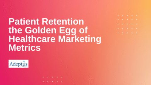 Patient Retention the Golden Egg of Healthcare Marketing Metrics