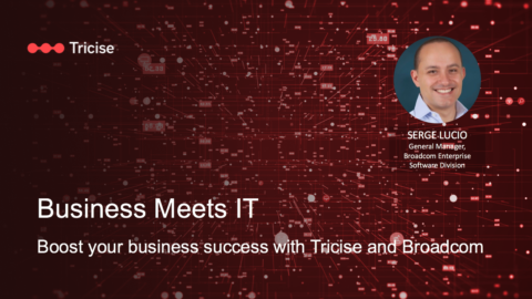 Business Meets IT – boost your business success with Tricise and Broadcom